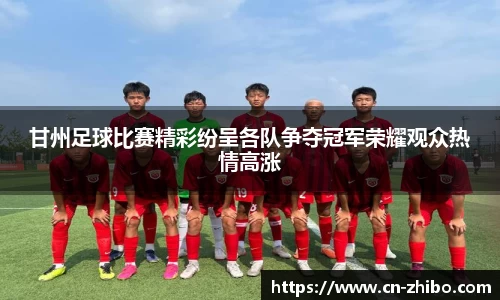 甘州足球比赛精彩纷呈各队争夺冠军荣耀观众热情高涨