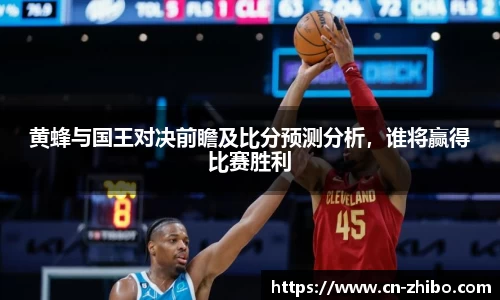 黄蜂与国王对决前瞻及比分预测分析，谁将赢得比赛胜利