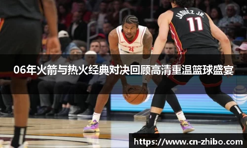 06年火箭与热火经典对决回顾高清重温篮球盛宴