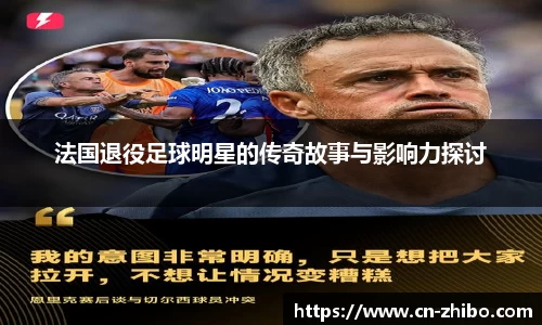 法国退役足球明星的传奇故事与影响力探讨