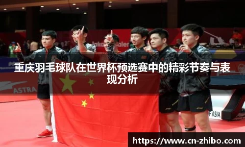 重庆羽毛球队在世界杯预选赛中的精彩节奏与表现分析