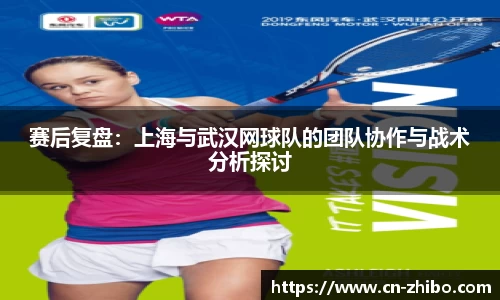 赛后复盘：上海与武汉网球队的团队协作与战术分析探讨